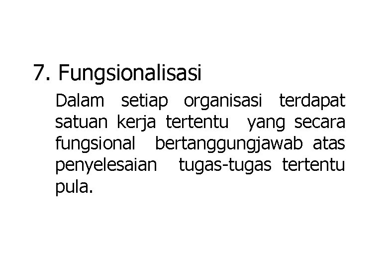 7. Fungsionalisasi Dalam setiap organisasi terdapat satuan kerja tertentu yang secara fungsional bertanggungjawab atas