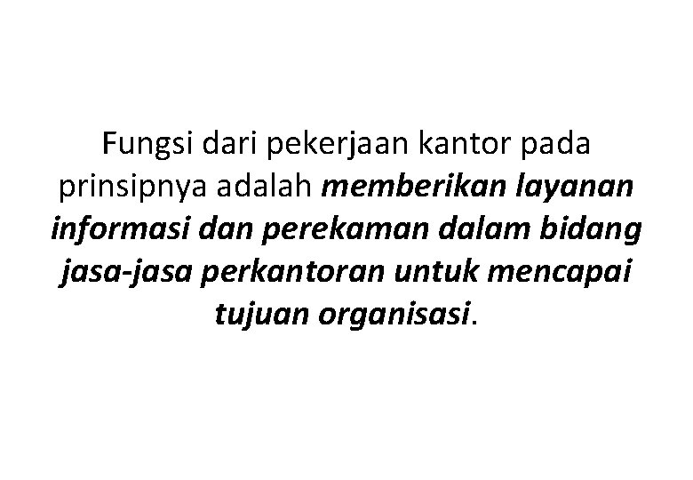 Fungsi dari pekerjaan kantor pada prinsipnya adalah memberikan layanan informasi dan perekaman dalam bidang