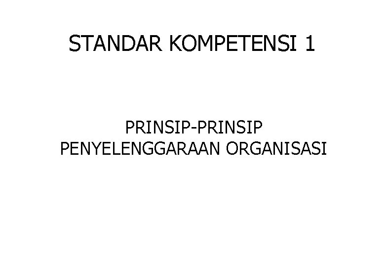 STANDAR KOMPETENSI 1 PRINSIP-PRINSIP PENYELENGGARAAN ORGANISASI 