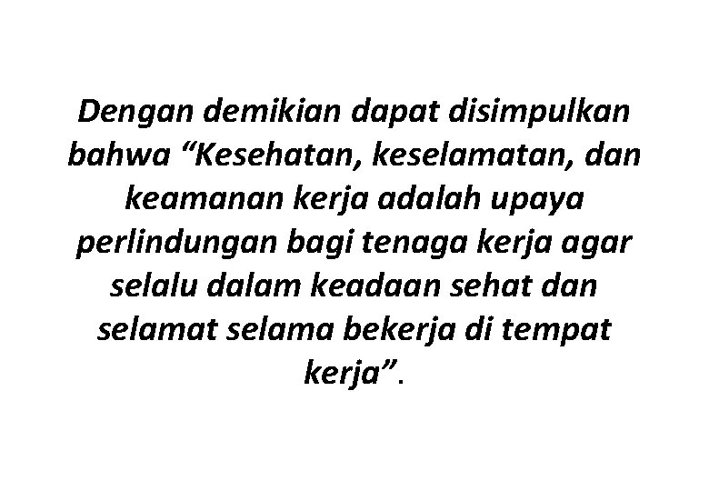 Dengan demikian dapat disimpulkan bahwa “Kesehatan, keselamatan, dan keamanan kerja adalah upaya perlindungan bagi