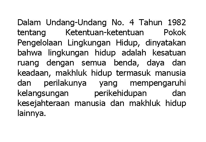 Dalam Undang-Undang No. 4 Tahun 1982 tentang Ketentuan-ketentuan Pokok Pengelolaan Lingkungan Hidup, dinyatakan bahwa