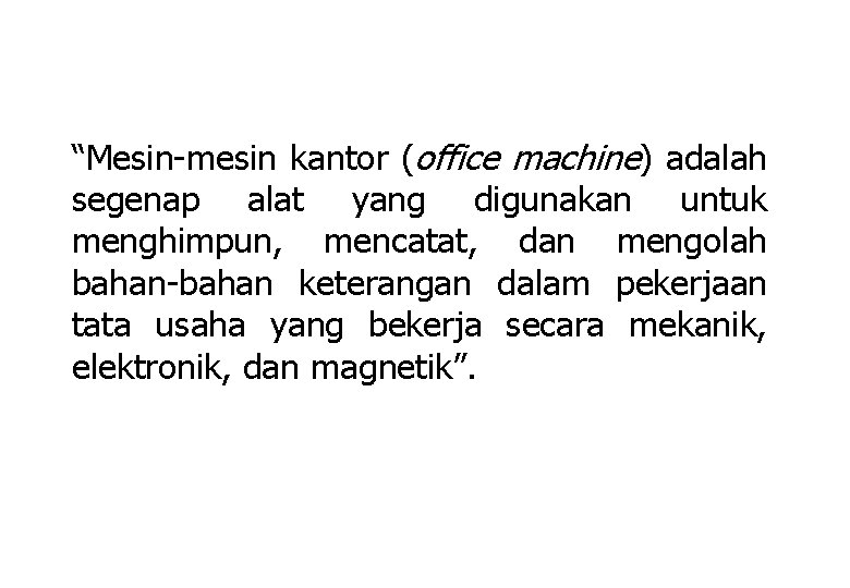 “Mesin-mesin kantor (office machine) adalah segenap alat yang digunakan untuk menghimpun, mencatat, dan mengolah