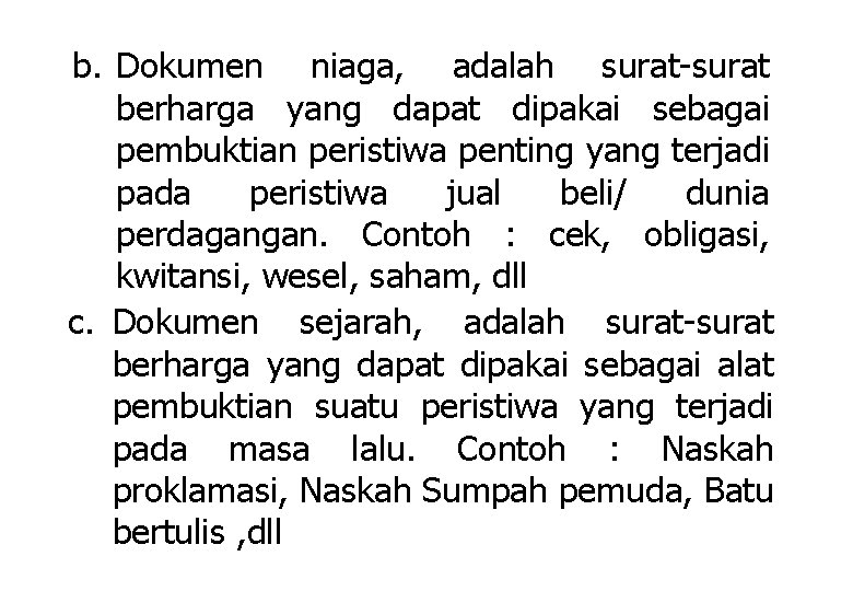 b. Dokumen niaga, adalah surat-surat berharga yang dapat dipakai sebagai pembuktian peristiwa penting yang