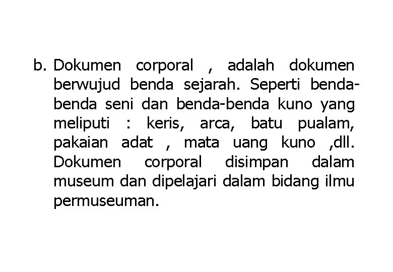 b. Dokumen corporal , adalah dokumen berwujud benda sejarah. Seperti benda seni dan benda-benda b. Dokumen corporal , adalah dokumen berwujud benda sejarah. Seperti benda seni dan benda-benda