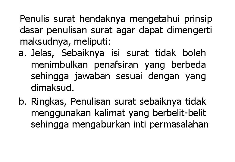 Penulis surat hendaknya mengetahui prinsip dasar penulisan surat agar dapat dimengerti maksudnya, meliputi: a.