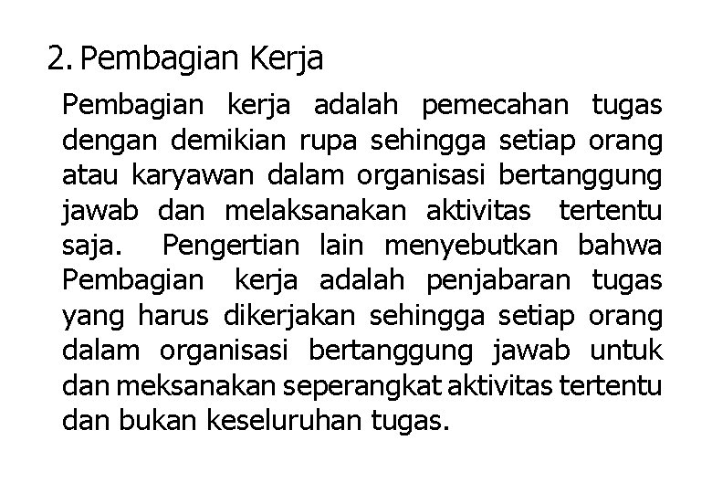 2. Pembagian Kerja Pembagian kerja adalah pemecahan tugas dengan demikian rupa sehingga setiap orang