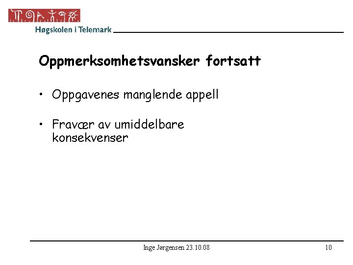 Oppmerksomhetsvansker fortsatt • Oppgavenes manglende appell • Fravær av umiddelbare konsekvenser Inge Jørgensen 23.