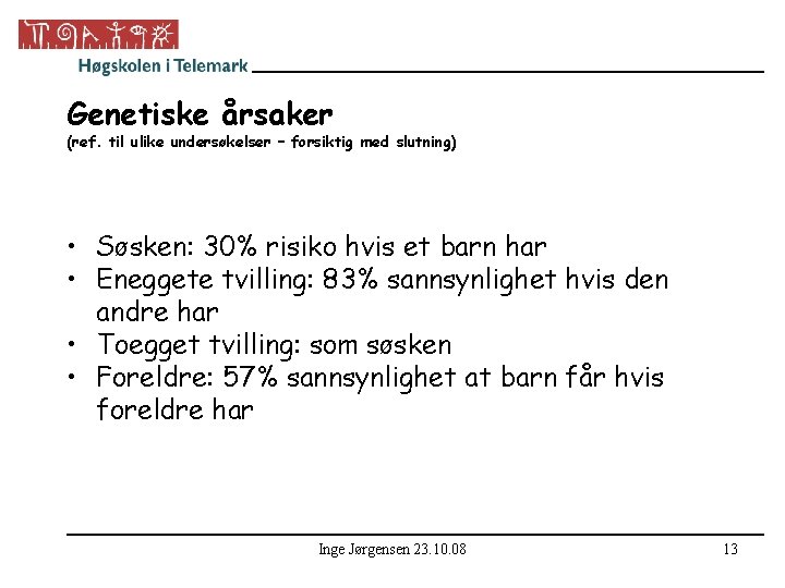 Genetiske årsaker (ref. til ulike undersøkelser – forsiktig med slutning) • Søsken: 30% risiko