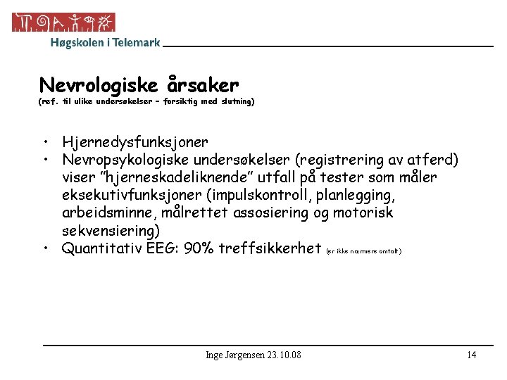 Nevrologiske årsaker (ref. til ulike undersøkelser – forsiktig med slutning) • Hjernedysfunksjoner • Nevropsykologiske