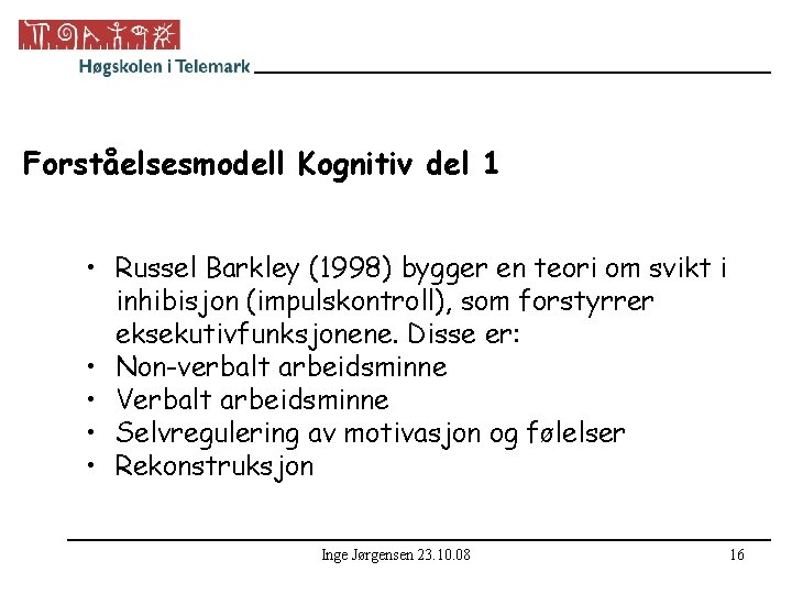 Forståelsesmodell Kognitiv del 1 • Russel Barkley (1998) bygger en teori om svikt i