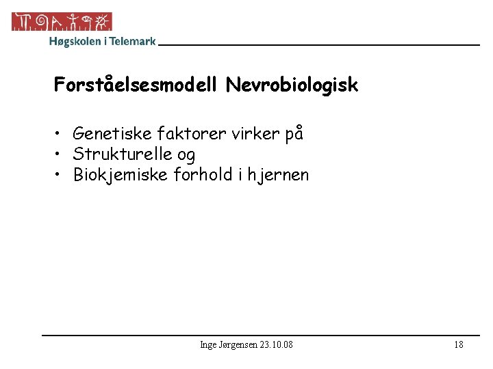 Forståelsesmodell Nevrobiologisk • Genetiske faktorer virker på • Strukturelle og • Biokjemiske forhold i