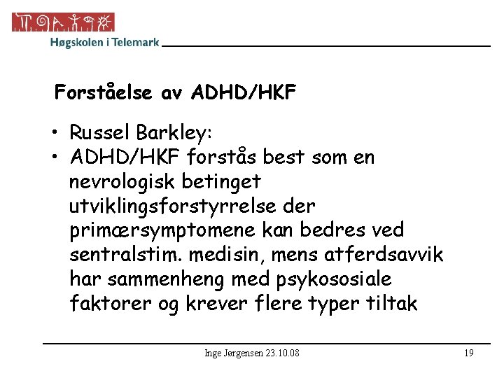 Forståelse av ADHD/HKF • Russel Barkley: • ADHD/HKF forstås best som en nevrologisk betinget