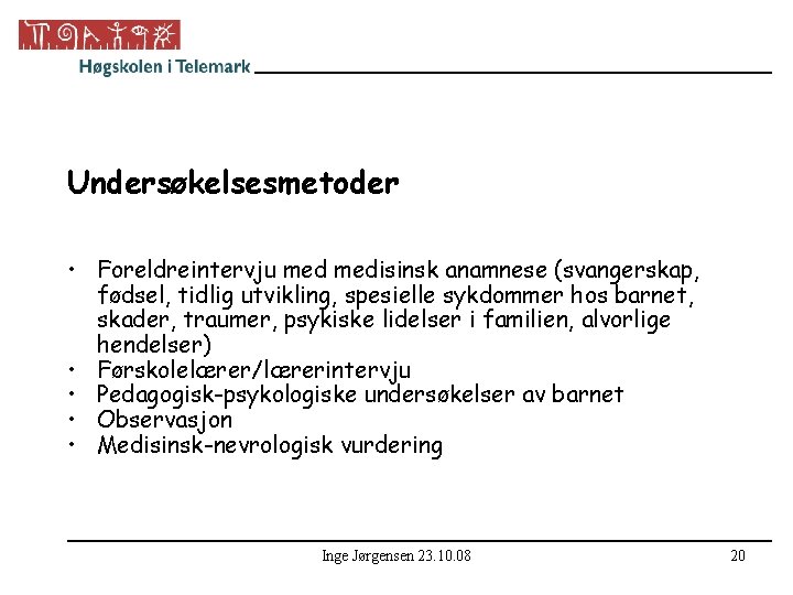 Undersøkelsesmetoder • Foreldreintervju medisinsk anamnese (svangerskap, fødsel, tidlig utvikling, spesielle sykdommer hos barnet, skader,