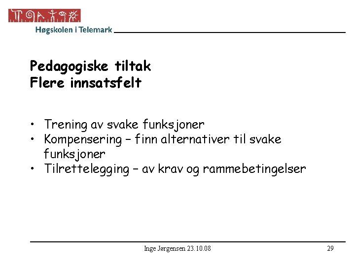 Pedagogiske tiltak Flere innsatsfelt • Trening av svake funksjoner • Kompensering – finn alternativer