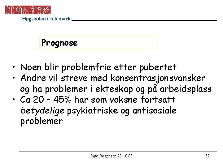 Prognose • Noen blir problemfrie etter pubertet • Andre vil streve med konsentrasjonsvansker og