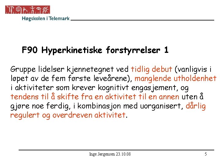 F 90 Hyperkinetiske forstyrrelser 1 Gruppe lidelser kjennetegnet ved tidlig debut (vanligvis i løpet