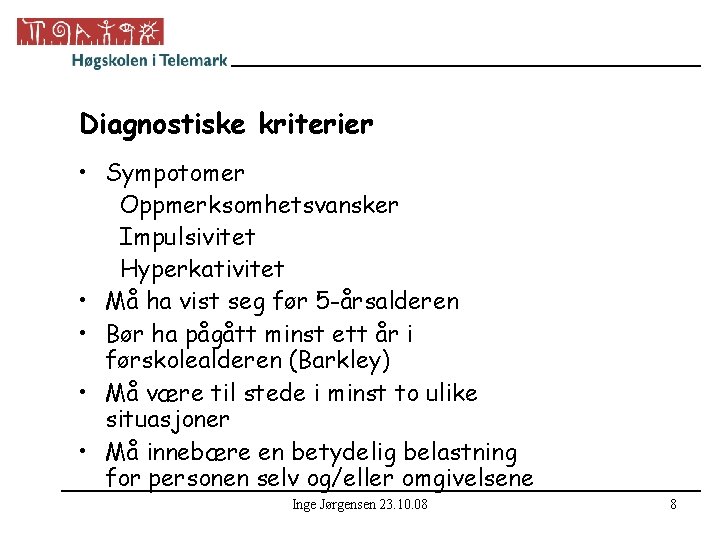 Diagnostiske kriterier • Sympotomer Oppmerksomhetsvansker Impulsivitet Hyperkativitet • Må ha vist seg før 5