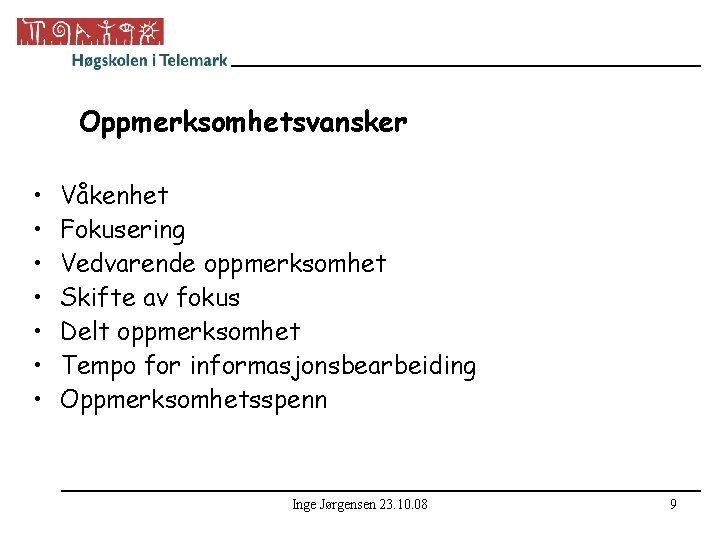 Oppmerksomhetsvansker • • Våkenhet Fokusering Vedvarende oppmerksomhet Skifte av fokus Delt oppmerksomhet Tempo for