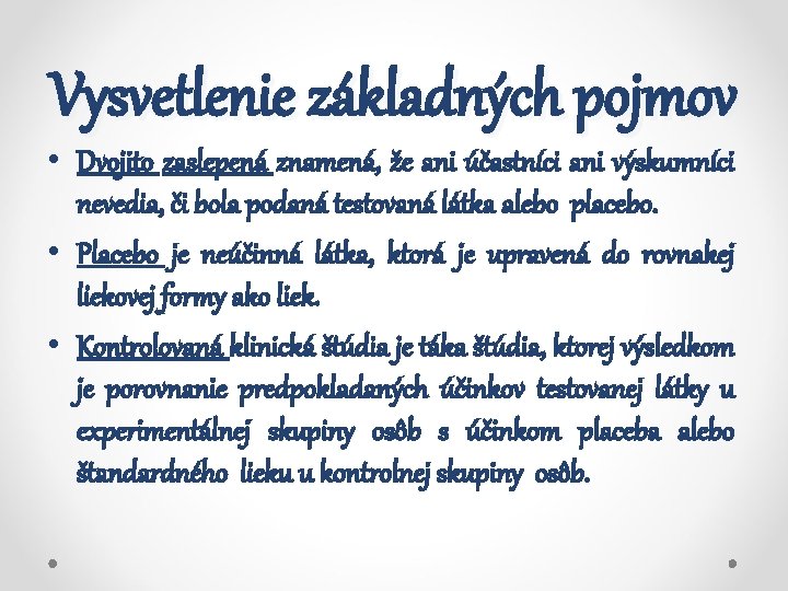 Vysvetlenie základných pojmov • Dvojito zaslepená znamená, že ani účastníci ani výskumníci nevedia, či