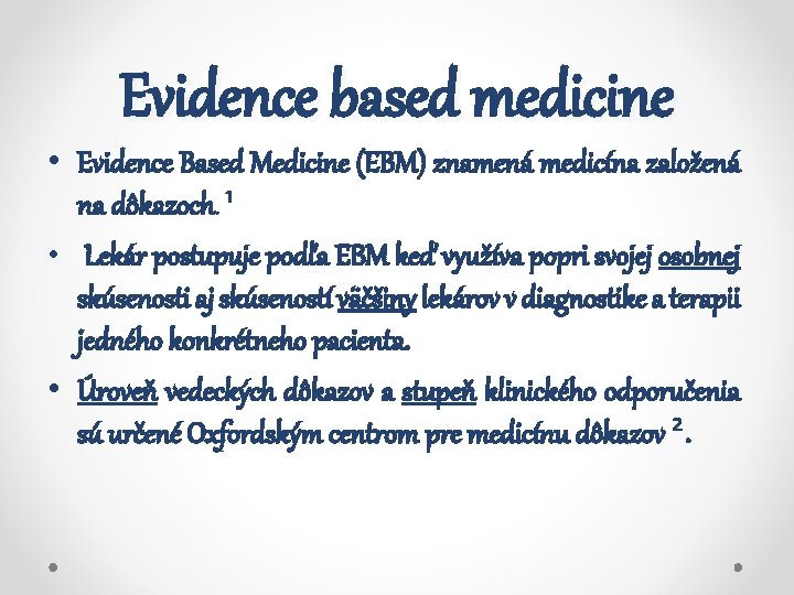 Evidence based medicine • Evidence Based Medicine (EBM) znamená medicína založená na dôkazoch. ¹