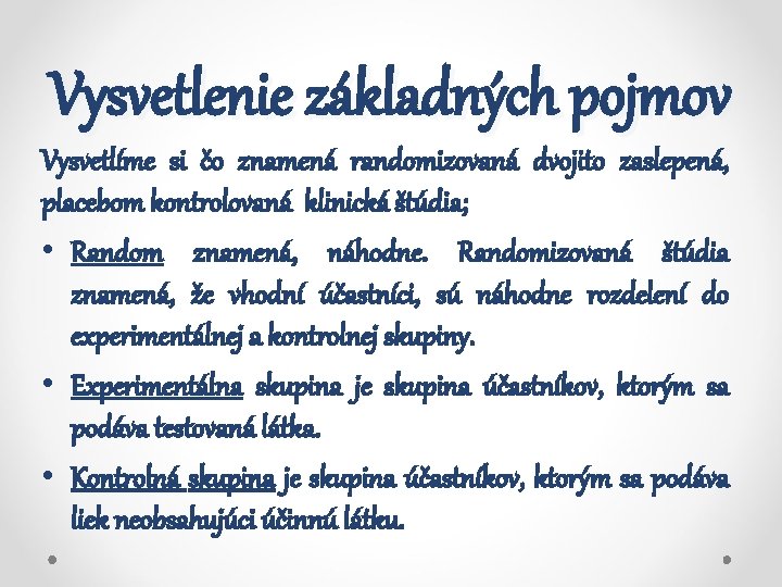 Vysvetlenie základných pojmov Vysvetlíme si čo znamená randomizovaná dvojito zaslepená, placebom kontrolovaná klinická štúdia;
