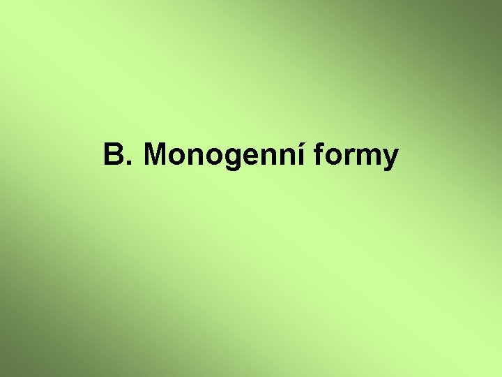B. Monogenní formy 