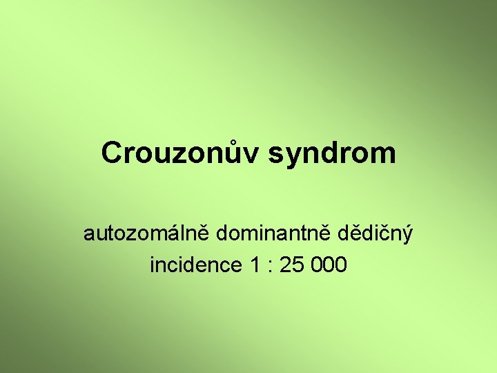 Crouzonův syndrom autozomálně dominantně dědičný incidence 1 : 25 000 