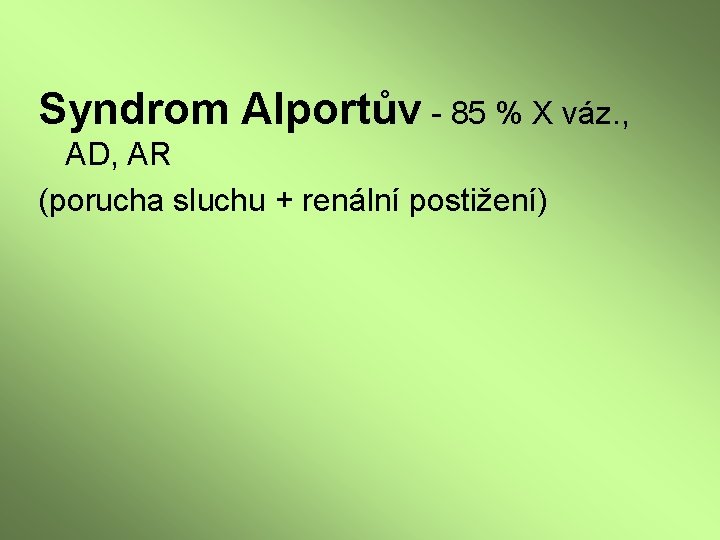 Syndrom Alportův - 85 % X váz. , AD, AR (porucha sluchu + renální