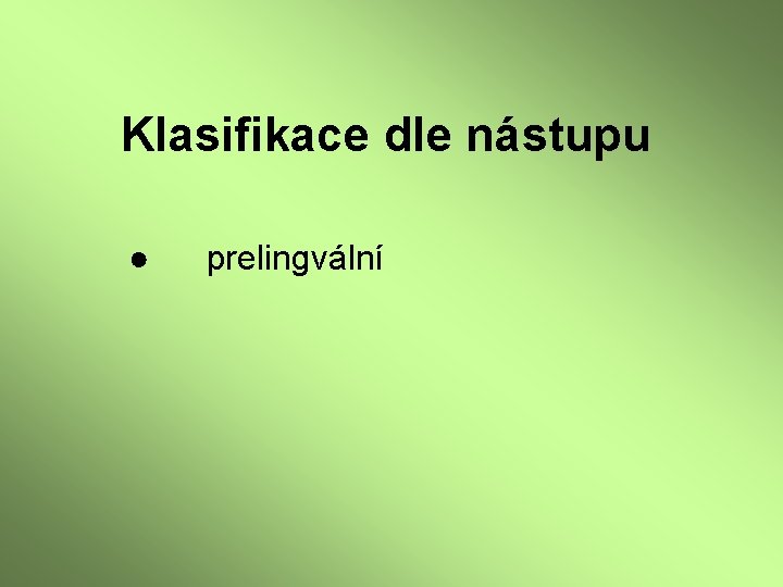 Klasifikace dle nástupu ● prelingvální 