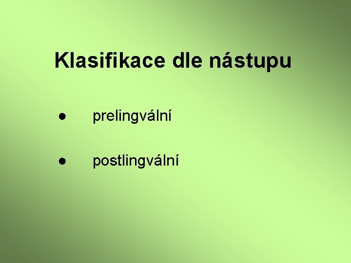 Klasifikace dle nástupu ● prelingvální ● postlingvální 