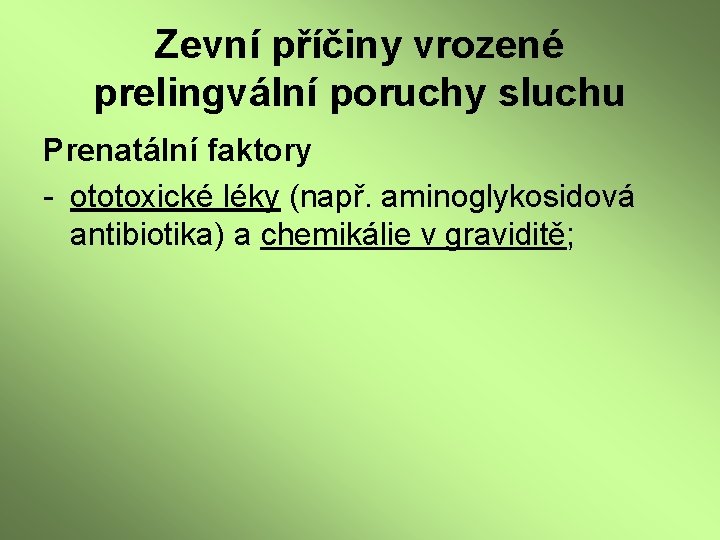 Zevní příčiny vrozené prelingvální poruchy sluchu Prenatální faktory - ototoxické léky (např. aminoglykosidová antibiotika)
