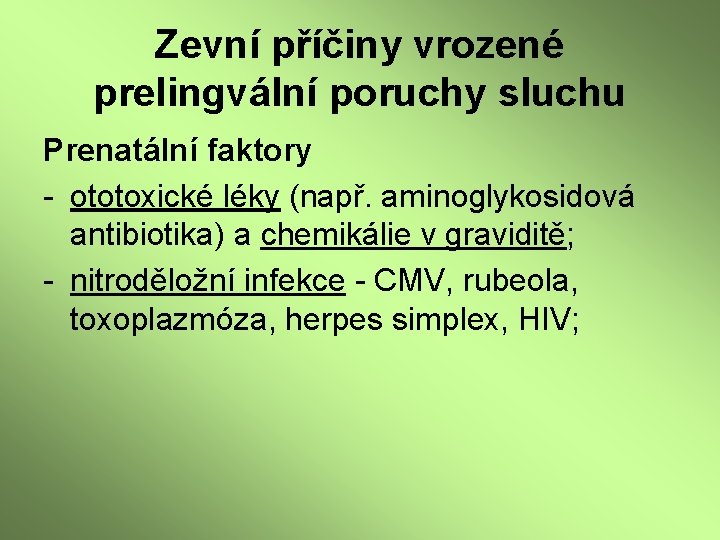 Zevní příčiny vrozené prelingvální poruchy sluchu Prenatální faktory - ototoxické léky (např. aminoglykosidová antibiotika)