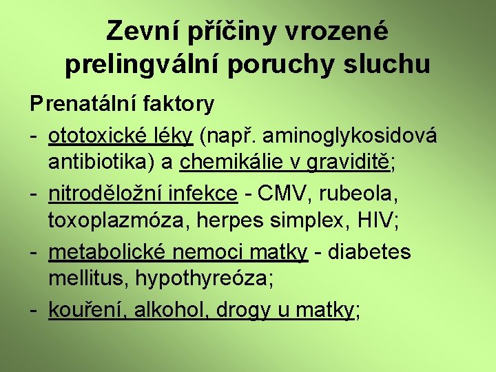 Zevní příčiny vrozené prelingvální poruchy sluchu Prenatální faktory - ototoxické léky (např. aminoglykosidová antibiotika)