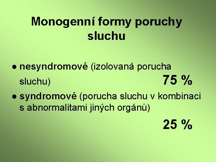 Monogenní formy poruchy sluchu ● nesyndromové (izolovaná porucha sluchu) 75 % ● syndromové (porucha