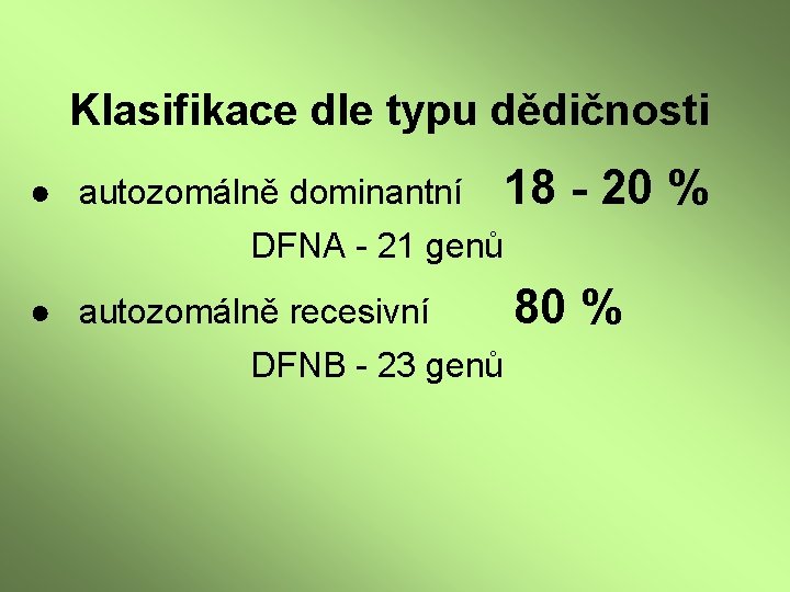 Klasifikace dle typu dědičnosti ● autozomálně dominantní 18 - 20 % DFNA - 21