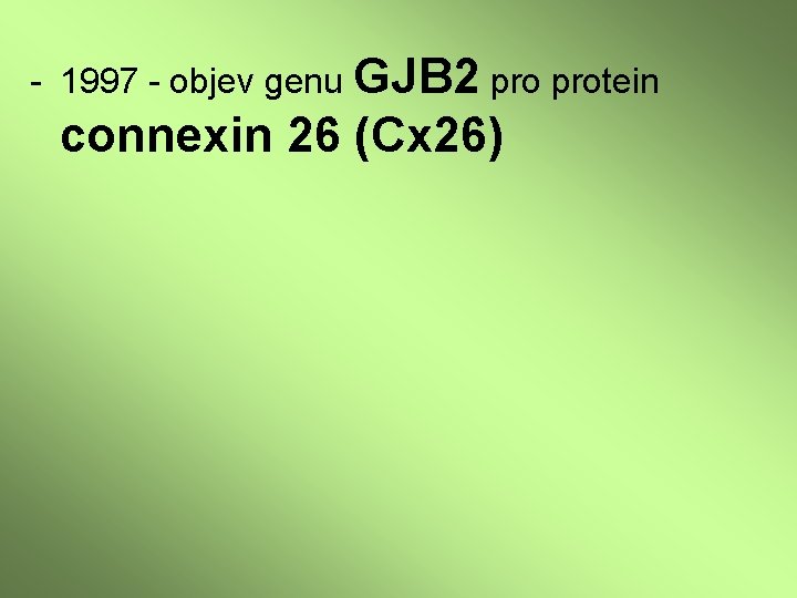 - 1997 - objev genu GJB 2 protein connexin 26 (Cx 26) 