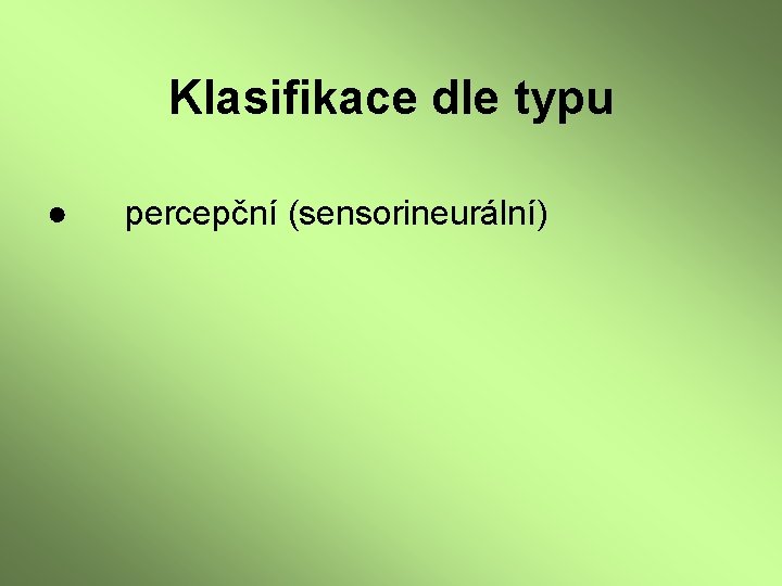 Klasifikace dle typu ● percepční (sensorineurální) 