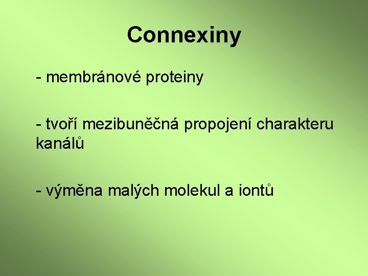 Connexiny - membránové proteiny - tvoří mezibuněčná propojení charakteru kanálů - výměna malých molekul