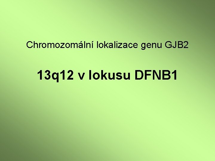 Chromozomální lokalizace genu GJB 2 13 q 12 v lokusu DFNB 1 