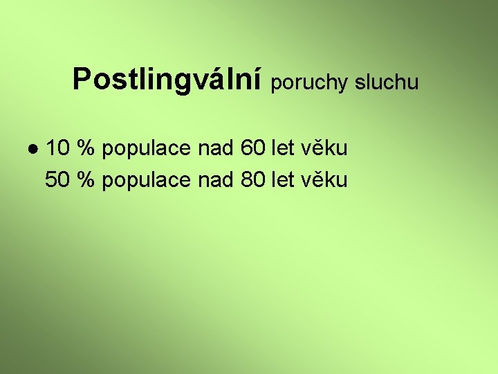 Postlingvální poruchy sluchu ● 10 % populace nad 60 let věku 50 % populace