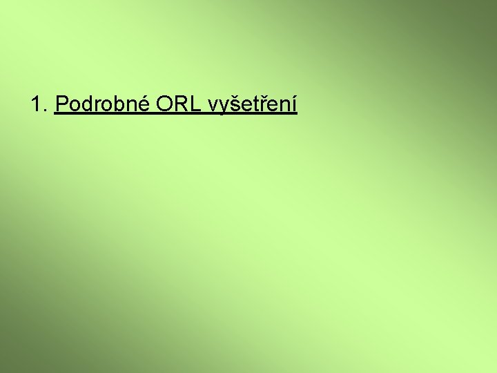 1. Podrobné ORL vyšetření 1. Podrobné ORL vyšetření