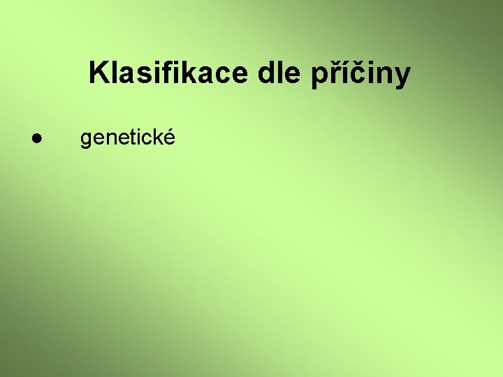 Klasifikace dle příčiny ● genetické 