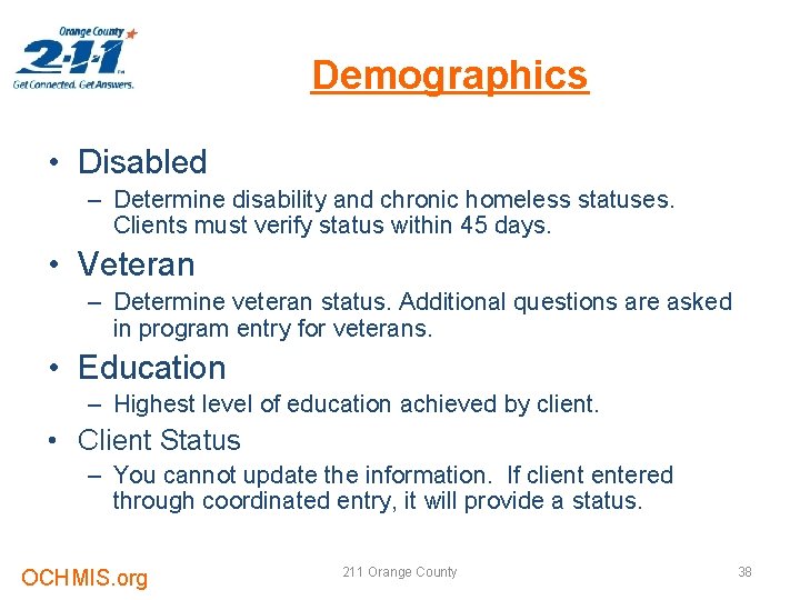 Demographics • Disabled – Determine disability and chronic homeless statuses. Clients must verify status