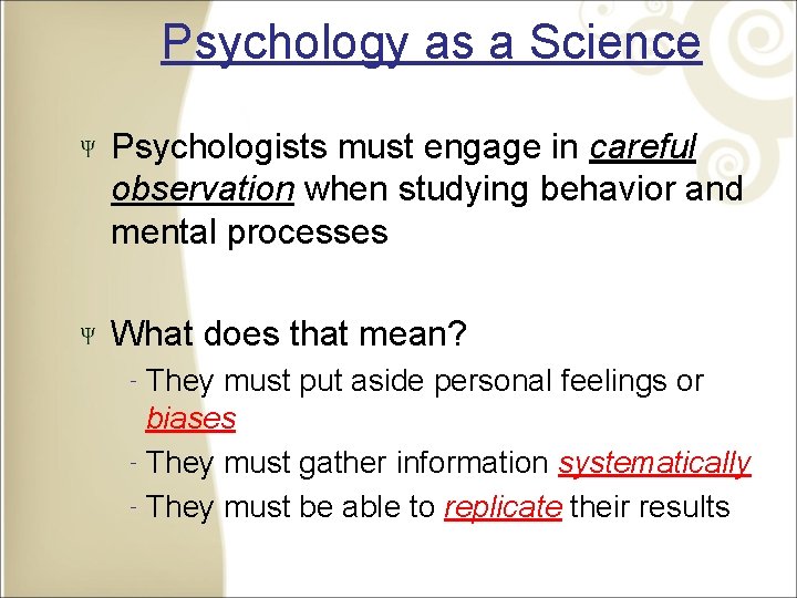 Psychology as a Science Psychologists must engage in careful observation when studying behavior and