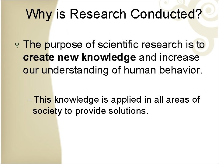 Why is Research Conducted? The purpose of scientific research is to create new knowledge