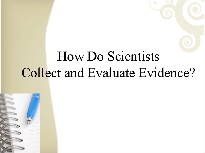 How Do Scientists Collect and Evaluate Evidence? 