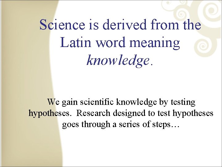 Science is derived from the Latin word meaning knowledge. We gain scientific knowledge by