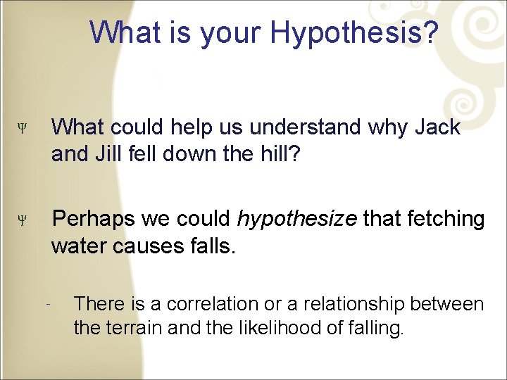 What is your Hypothesis? What could help us understand why Jack and Jill fell