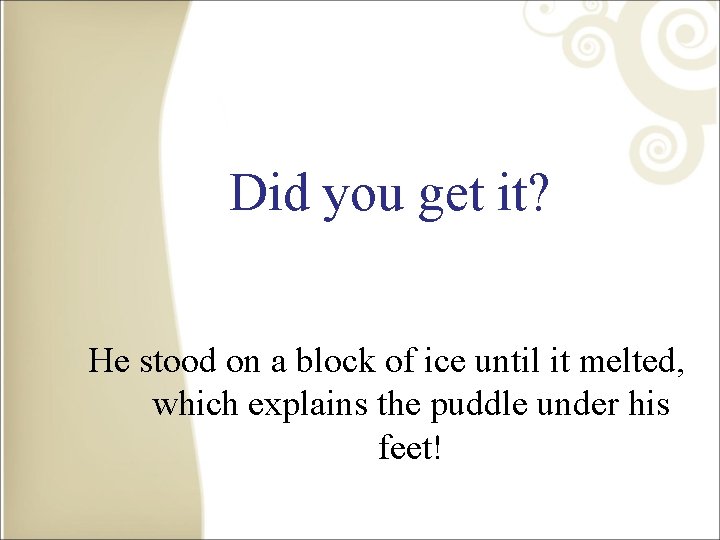 Did you get it? He stood on a block of ice until it melted,