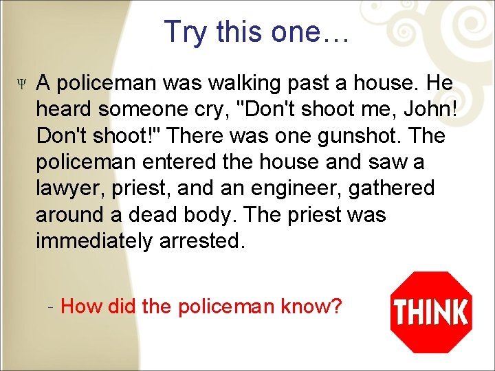 Try this one… A policeman was walking past a house. He heard someone cry,